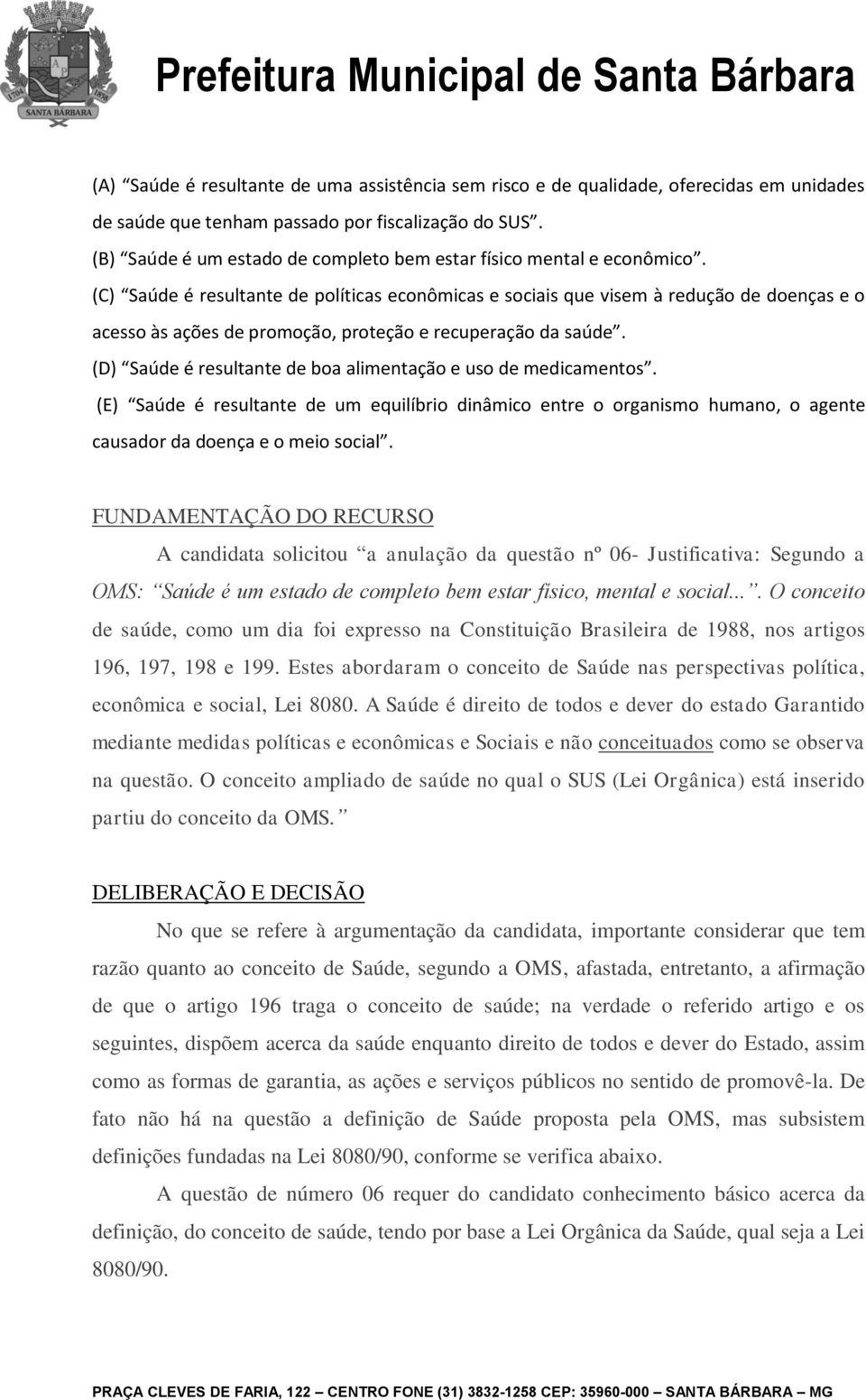 (C) Saúde é resultante de políticas econômicas e sociais que visem à redução de doenças e o acesso às ações de promoção, proteção e recuperação da saúde.