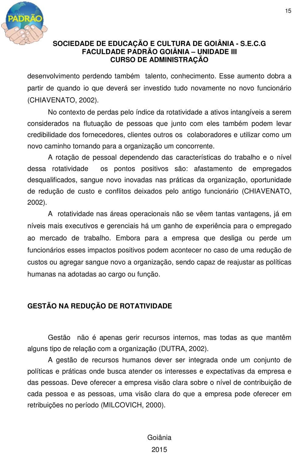 outros os colaboradores e utilizar como um novo caminho tornando para a organização um concorrente.