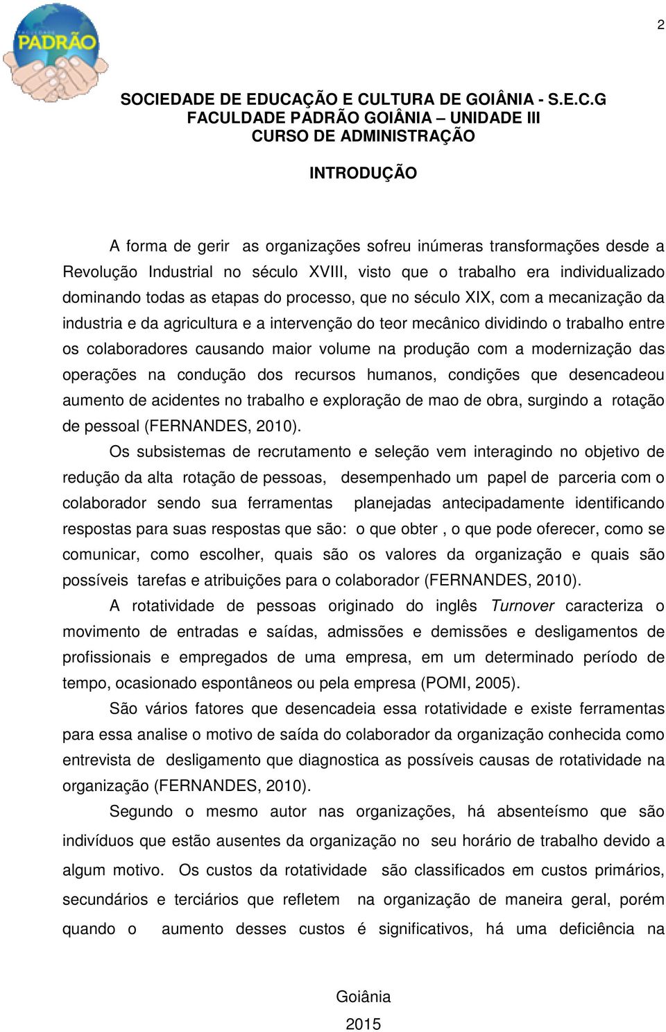 modernização das operações na condução dos recursos humanos, condições que desencadeou aumento de acidentes no trabalho e exploração de mao de obra, surgindo a rotação de pessoal (FERNANDES, 2010).