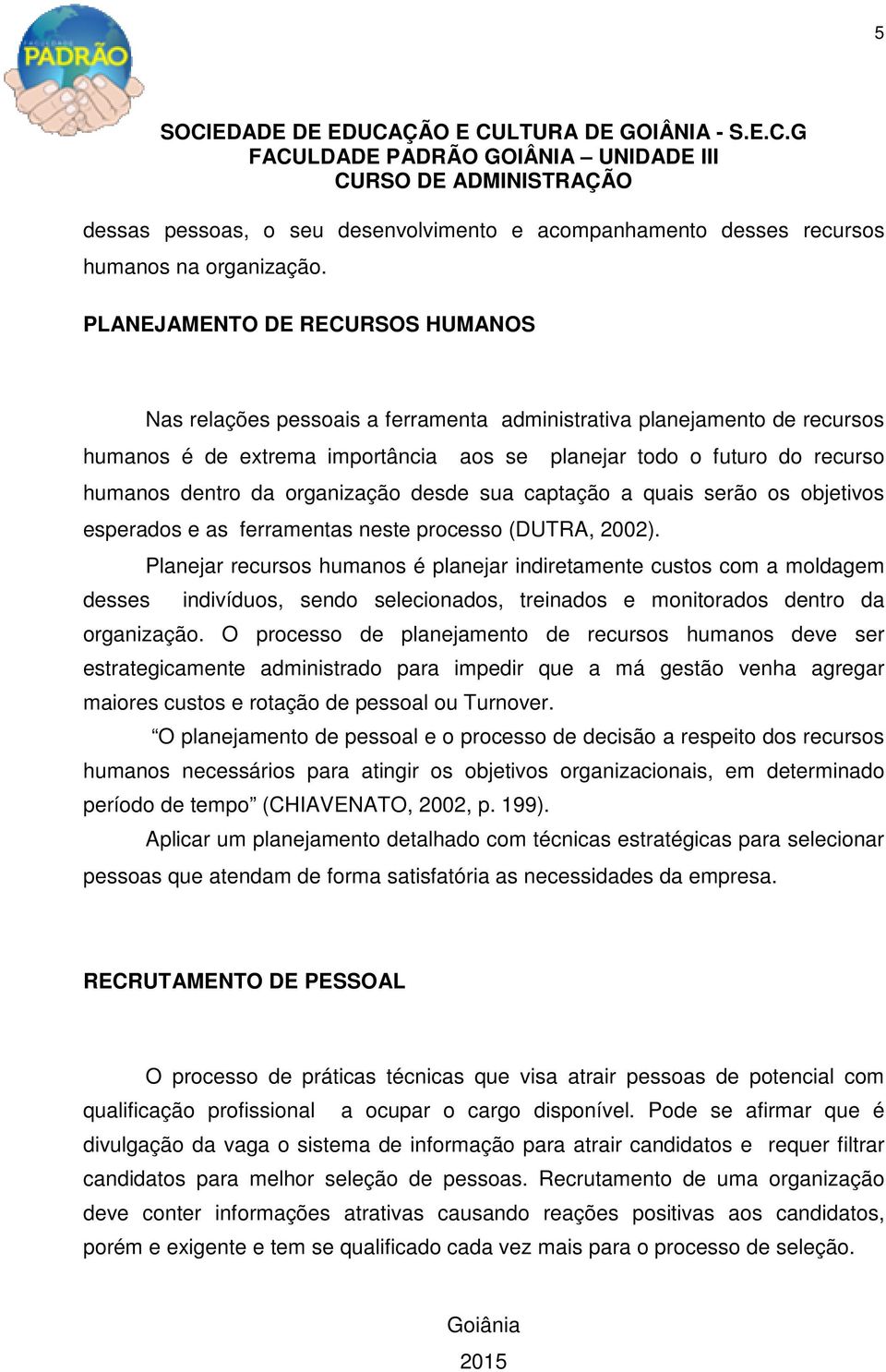 organização desde sua captação a quais serão os objetivos esperados e as ferramentas neste processo (DUTRA, 2002).