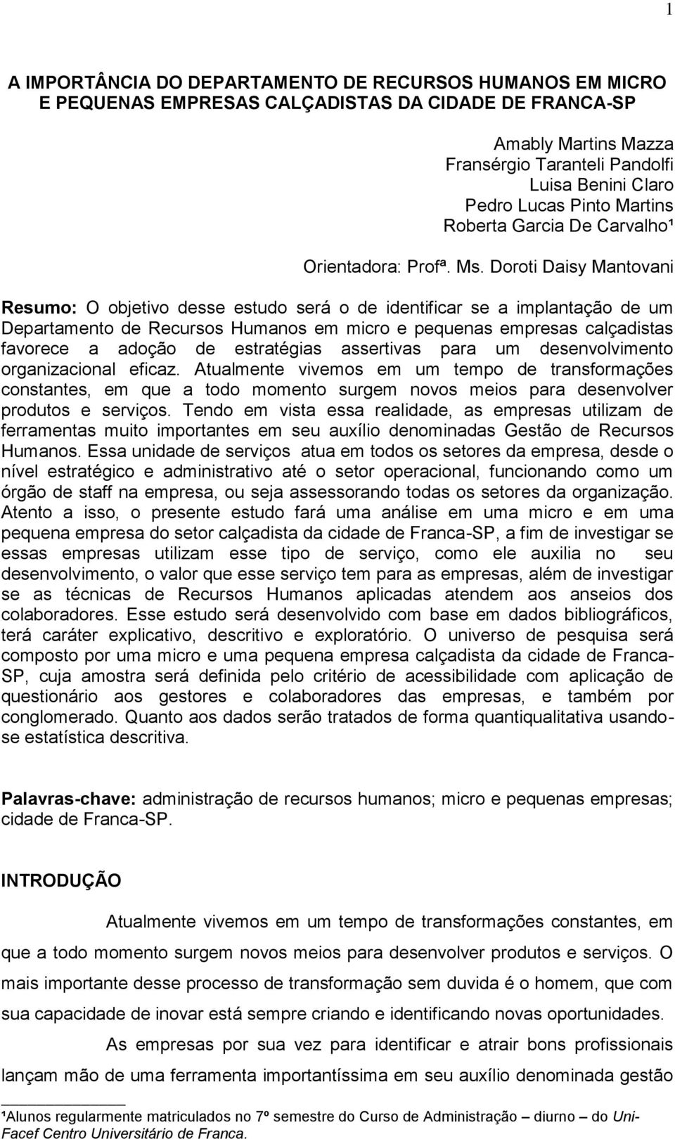 Doroti Daisy Mantovani Resumo: O objetivo desse estudo será o de identificar se a implantação de um Departamento de Recursos Humanos em micro e pequenas empresas calçadistas favorece a adoção de