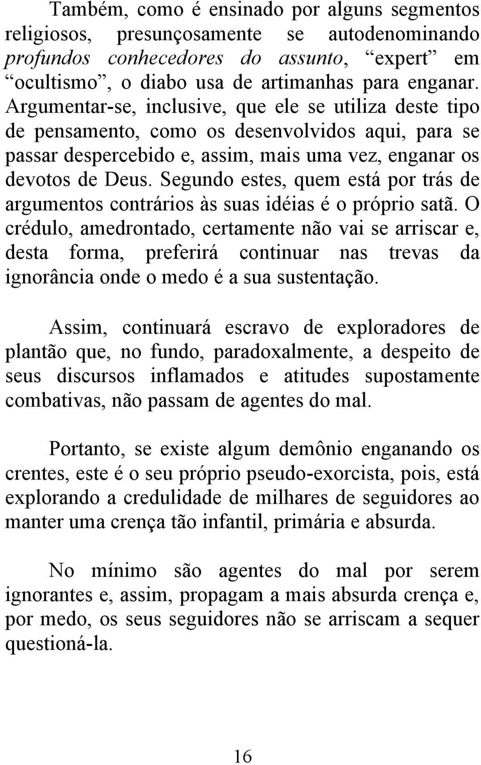 Segundo estes, quem está por trás de argumentos contrários às suas idéias é o próprio satã.