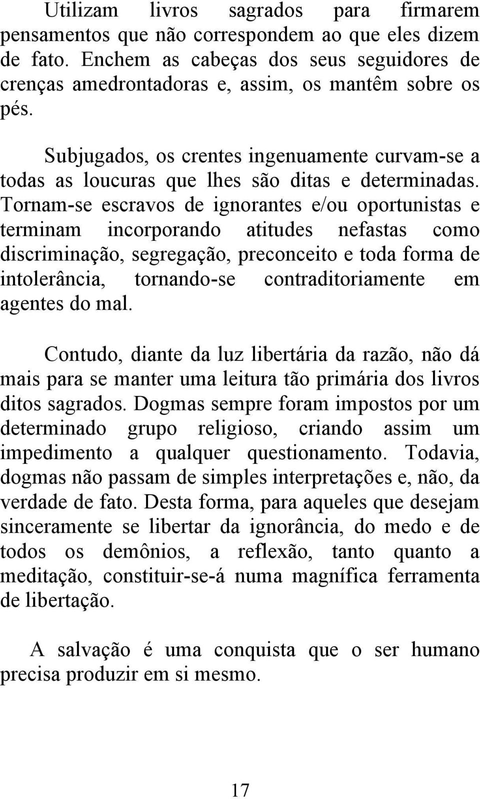 Tornam-se escravos de ignorantes e/ou oportunistas e terminam incorporando atitudes nefastas como discriminação, segregação, preconceito e toda forma de intolerância, tornando-se contraditoriamente