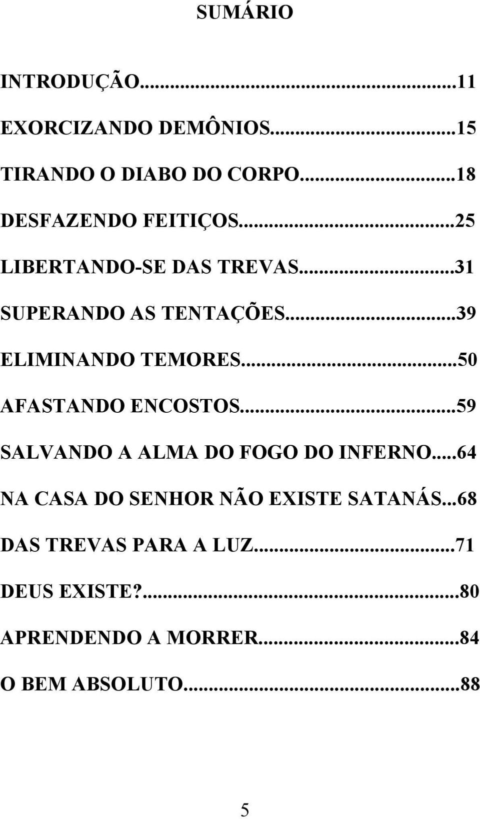 ..39 ELIMINANDO TEMORES...50 AFASTANDO ENCOSTOS...59 SALVANDO A ALMA DO FOGO DO INFERNO.