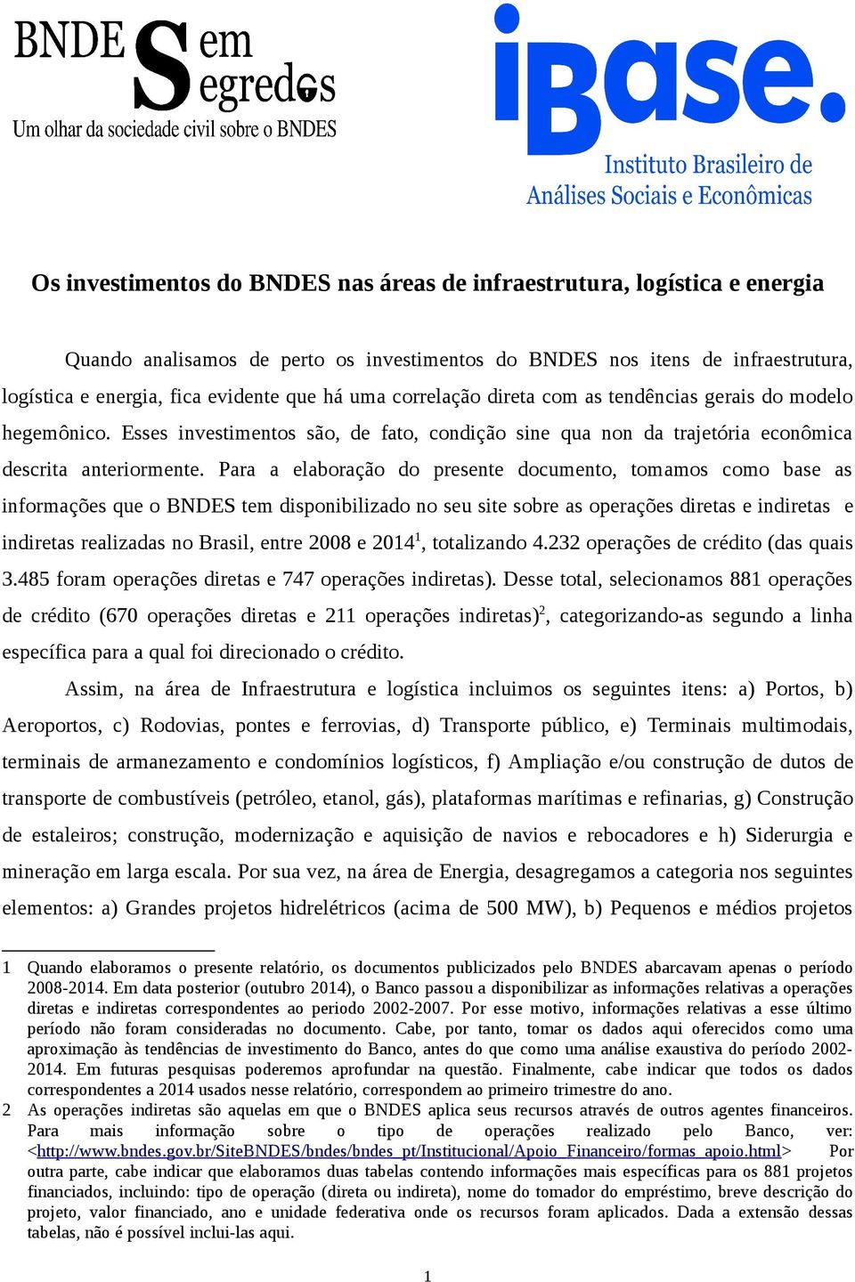 Para a elaboração do presente documento, tomamos como base as informações que o BNDES tem disponibilizado no seu site sobre as operações diretas e indiretas e indiretas realizadas no Brasil, entre