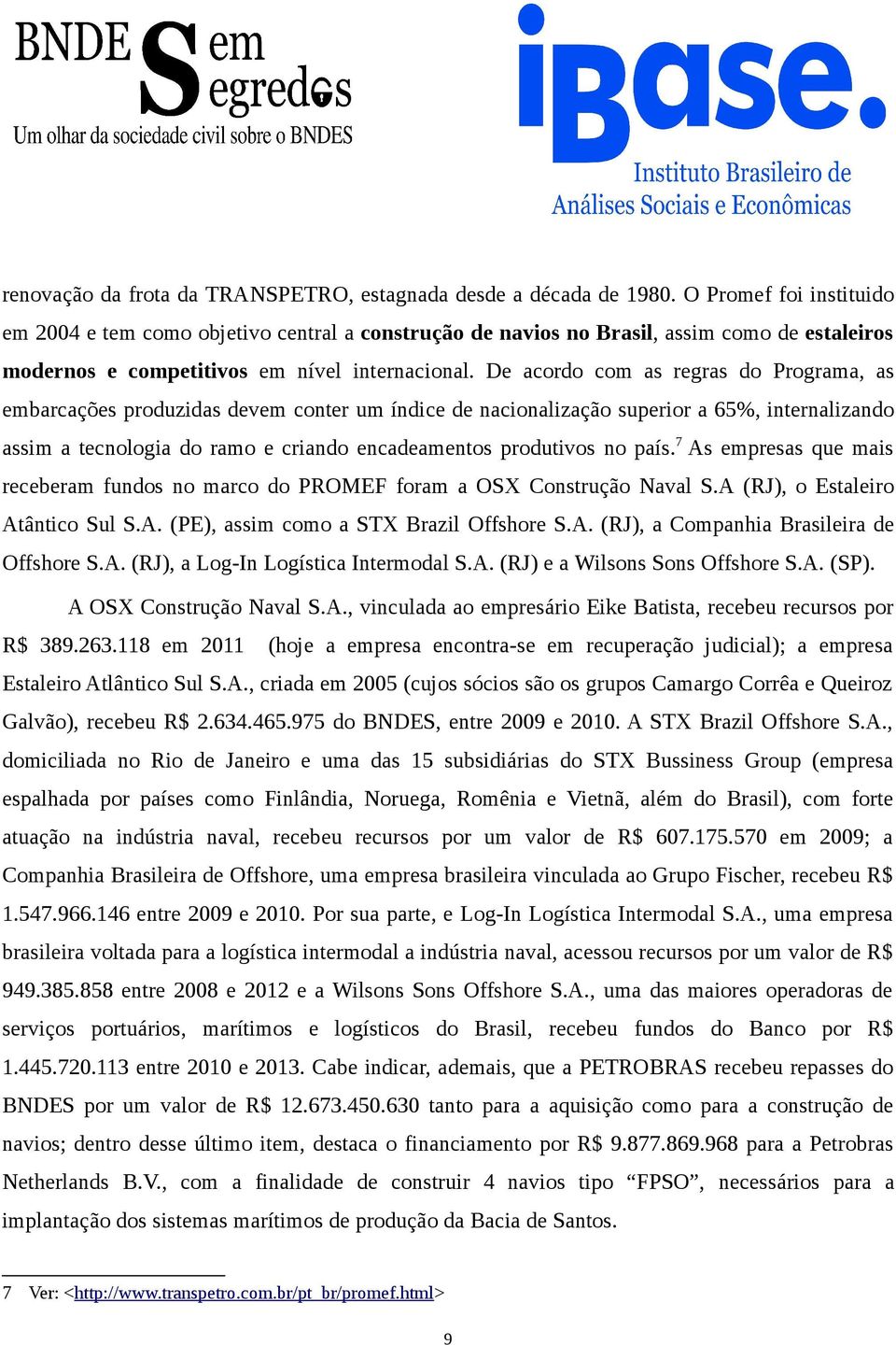 De acordo com as regras do Programa, as embarcações produzidas devem conter um índice de nacionalização superior a 65%, internalizando assim a tecnologia do ramo e criando encadeamentos produtivos no