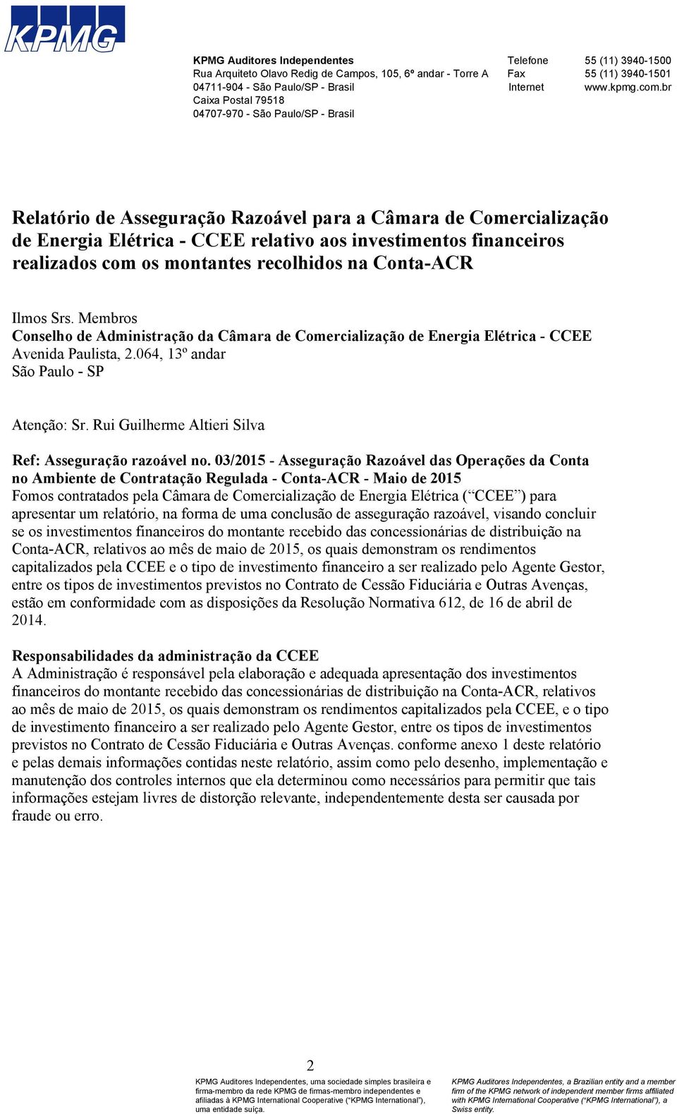 br Relatório de Asseguração Razoável para a Câmara de Comercialização de Energia Elétrica - CCEE relativo aos investimentos financeiros realizados com os montantes recolhidos na Conta-ACR Ilmos Srs.