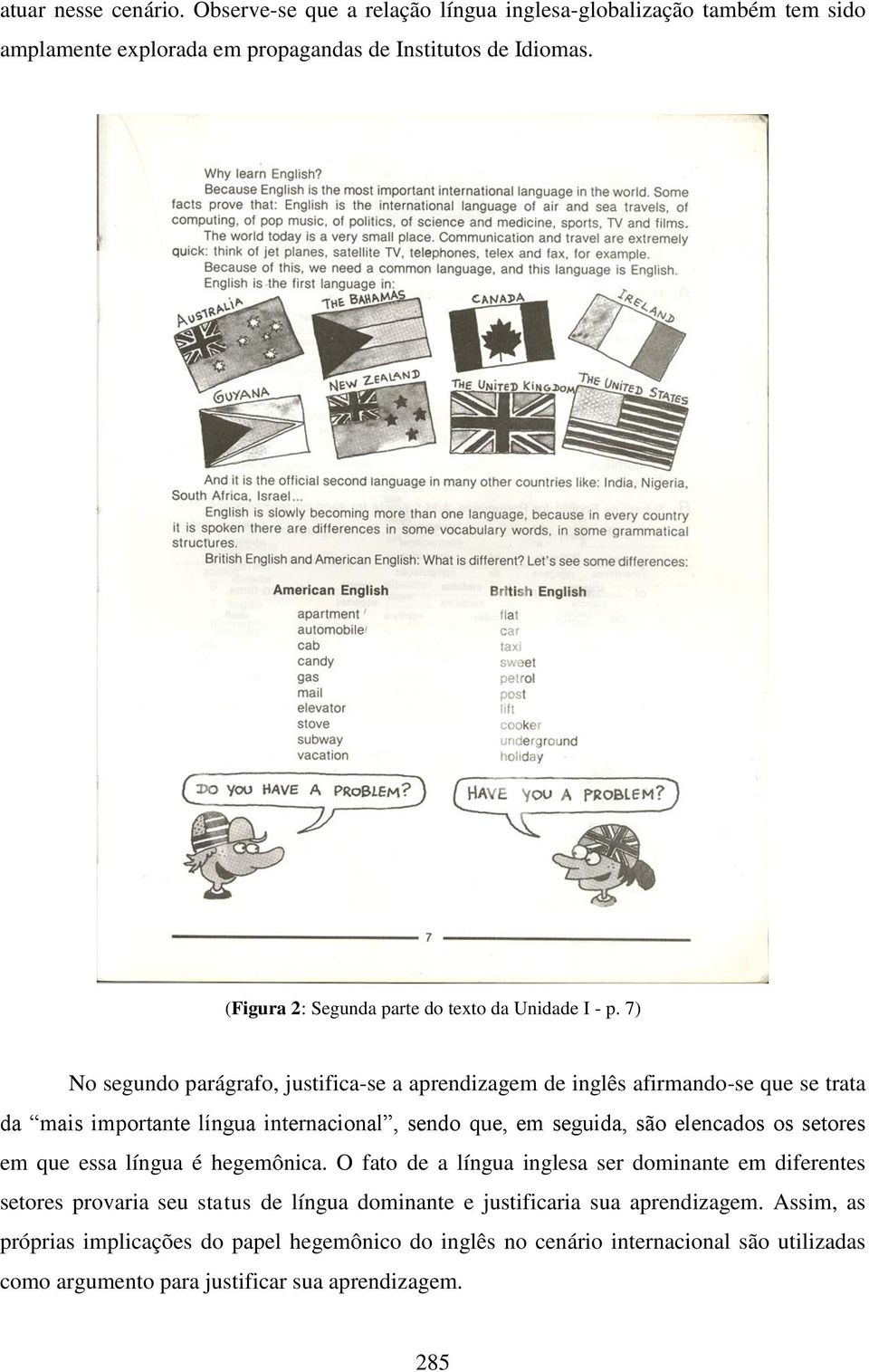 7) No segundo parágrafo, justifica-se a aprendizagem de inglês afirmando-se que se trata da mais importante língua internacional, sendo que, em seguida, são elencados os