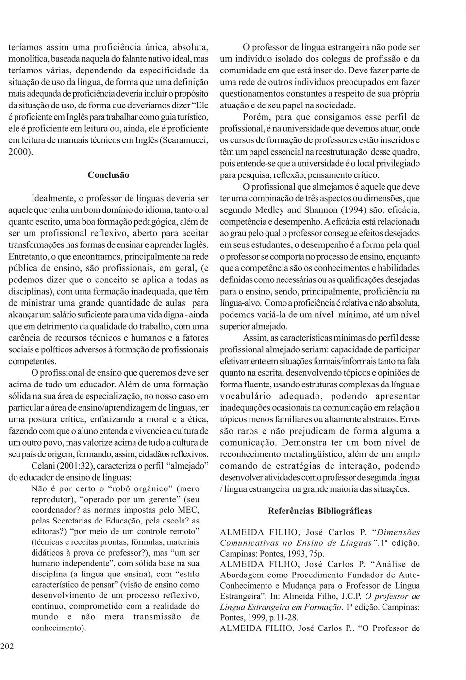 em leitura ou, ainda, ele é proficiente em leitura de manuais técnicos em Inglês (Scaramucci, 2000).