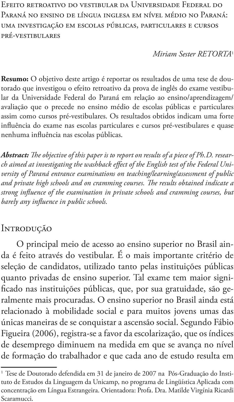 Federal do Paraná em relação ao ensino/aprendizagem/ avaliação que o precede no ensino médio de escolas públicas e particulares assim como cursos pré-vestibulares.