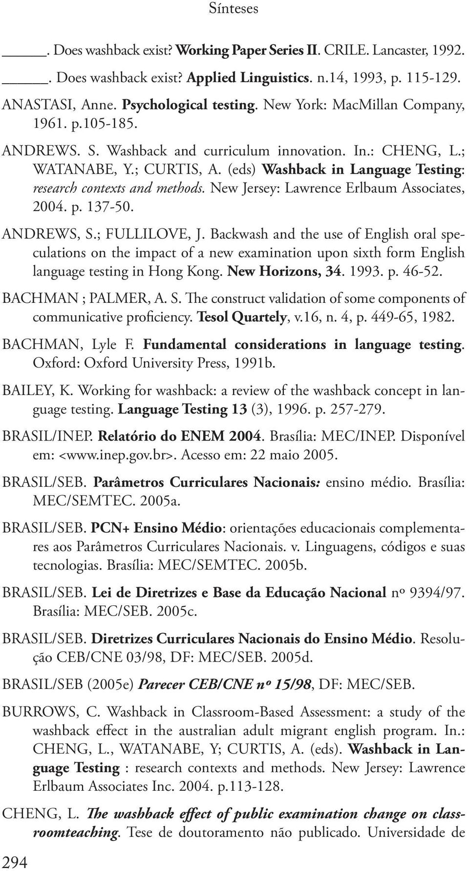 (eds) Washback in Language Testing: research contexts and methods. New Jersey: Lawrence Erlbaum Associates, 2004. p. 137-50. ANDREWS, S.; FULLILOVE, J.