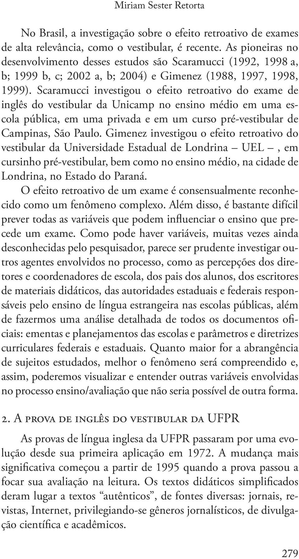 Scaramucci investigou o efeito retroativo do exame de inglês do vestibular da Unicamp no ensino médio em uma escola pública, em uma privada e em um curso pré-vestibular de Campinas, São Paulo.