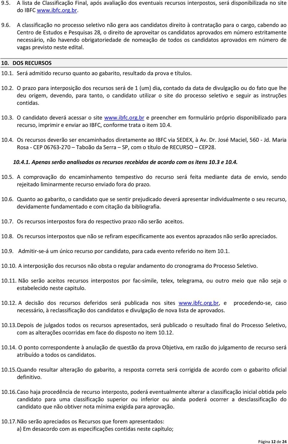 estritamente necessário, não havendo obrigatoriedade de nomeação de todos os candidatos aprovados em número de vagas previsto neste edital. 10