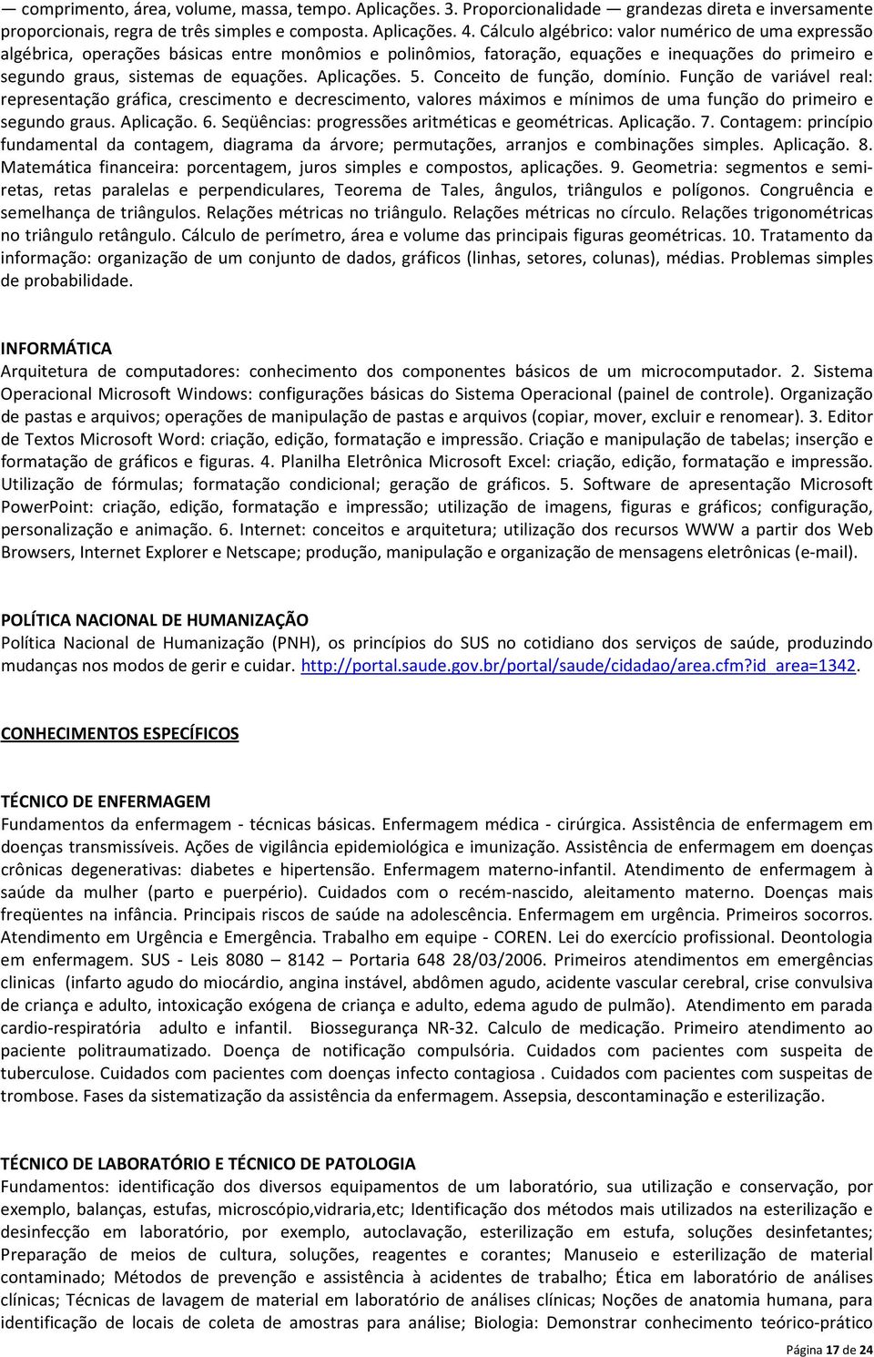 Aplicações. 5. Conceito de função, domínio. Função de variável real: representação gráfica, crescimento e decrescimento, valores máximos e mínimos de uma função do primeiro e segundo graus. Aplicação.