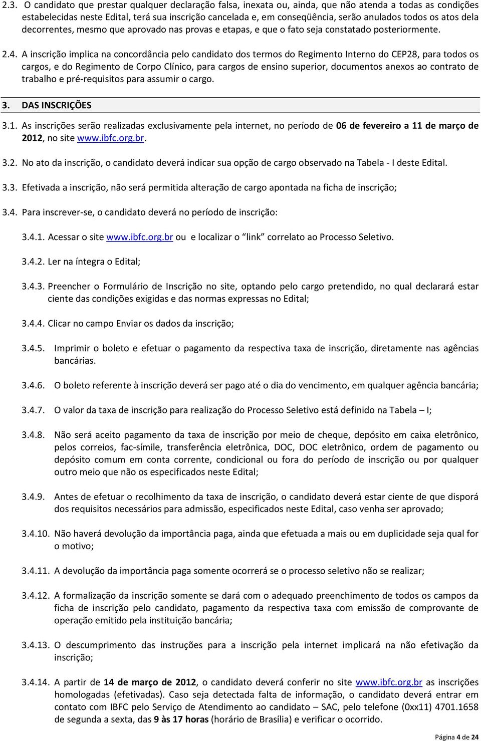 A inscrição implica na concordância pelo candidato dos termos do Regimento Interno do CEP28, para todos os cargos, e do Regimento de Corpo Clínico, para cargos de ensino superior, documentos anexos