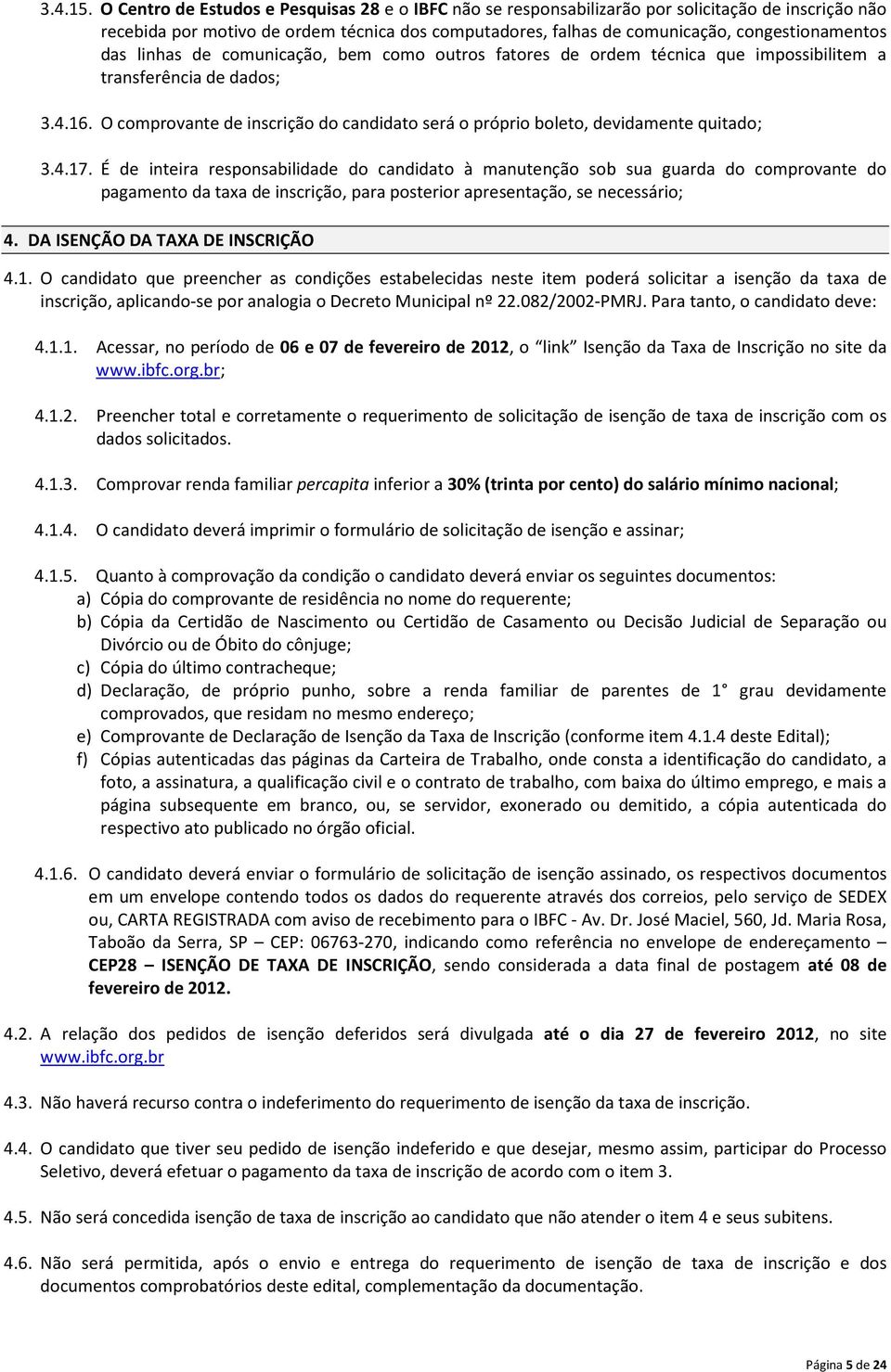 das linhas de comunicação, bem como outros fatores de ordem técnica que impossibilitem a transferência de dados; 3.4.16.