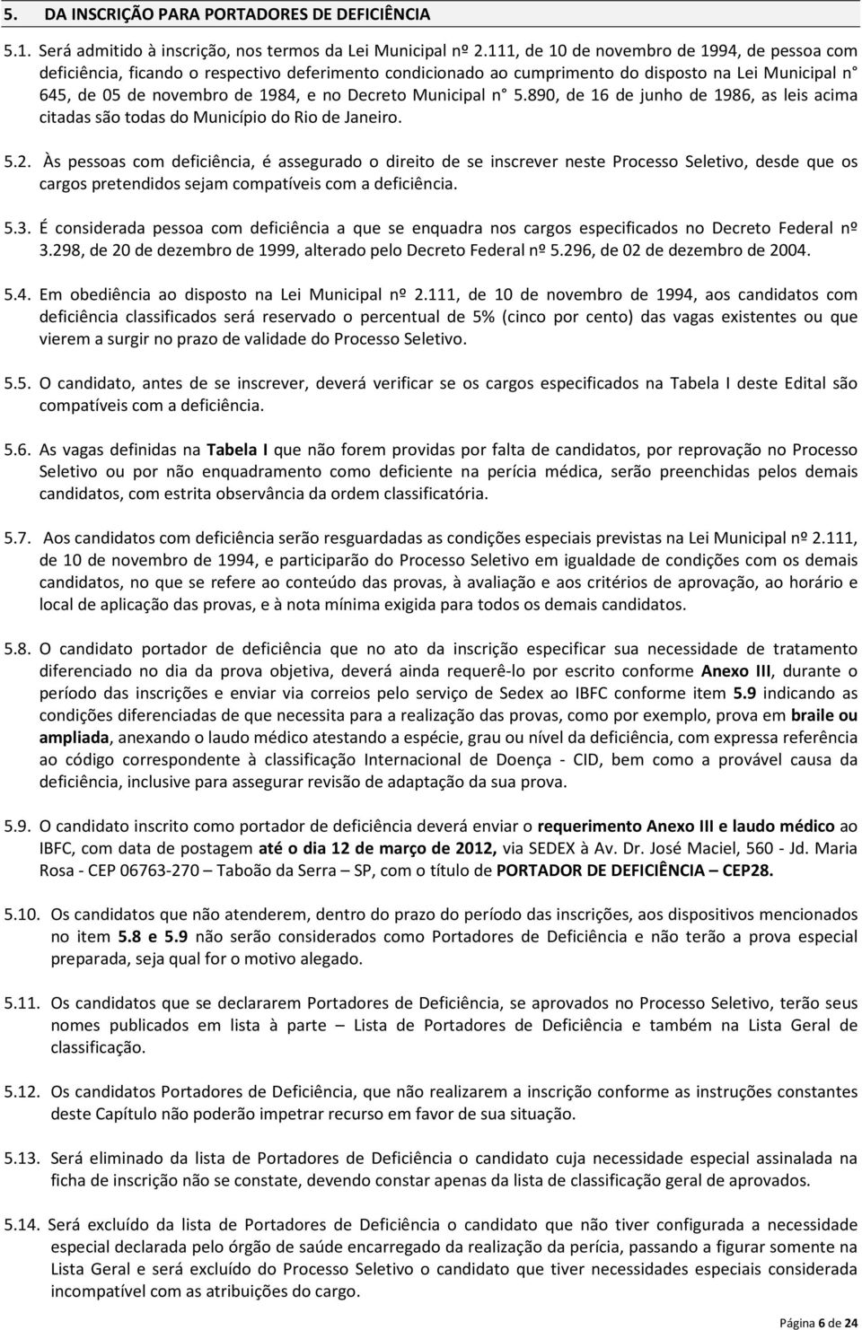 Municipal n 5.890, de 16 de junho de 1986, as leis acima citadas são todas do Município do Rio de Janeiro. 5.2.