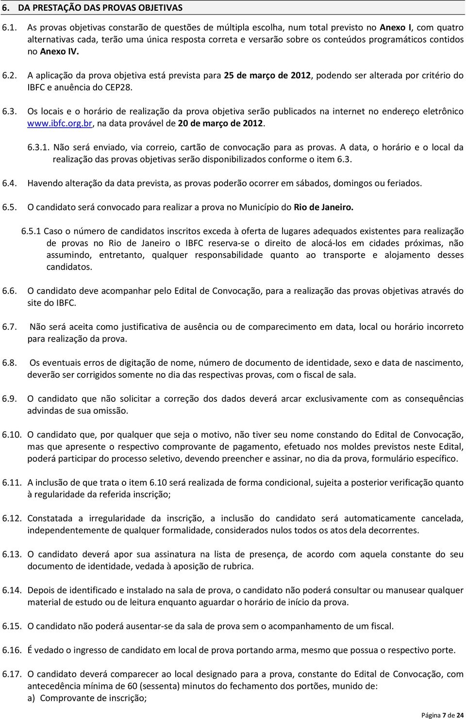 programáticos contidos no Anexo IV. 6.2. A aplicação da prova objetiva está prevista para 25 de março de 2012, podendo ser alterada por critério do IBFC e anuência do CEP28. 6.3.