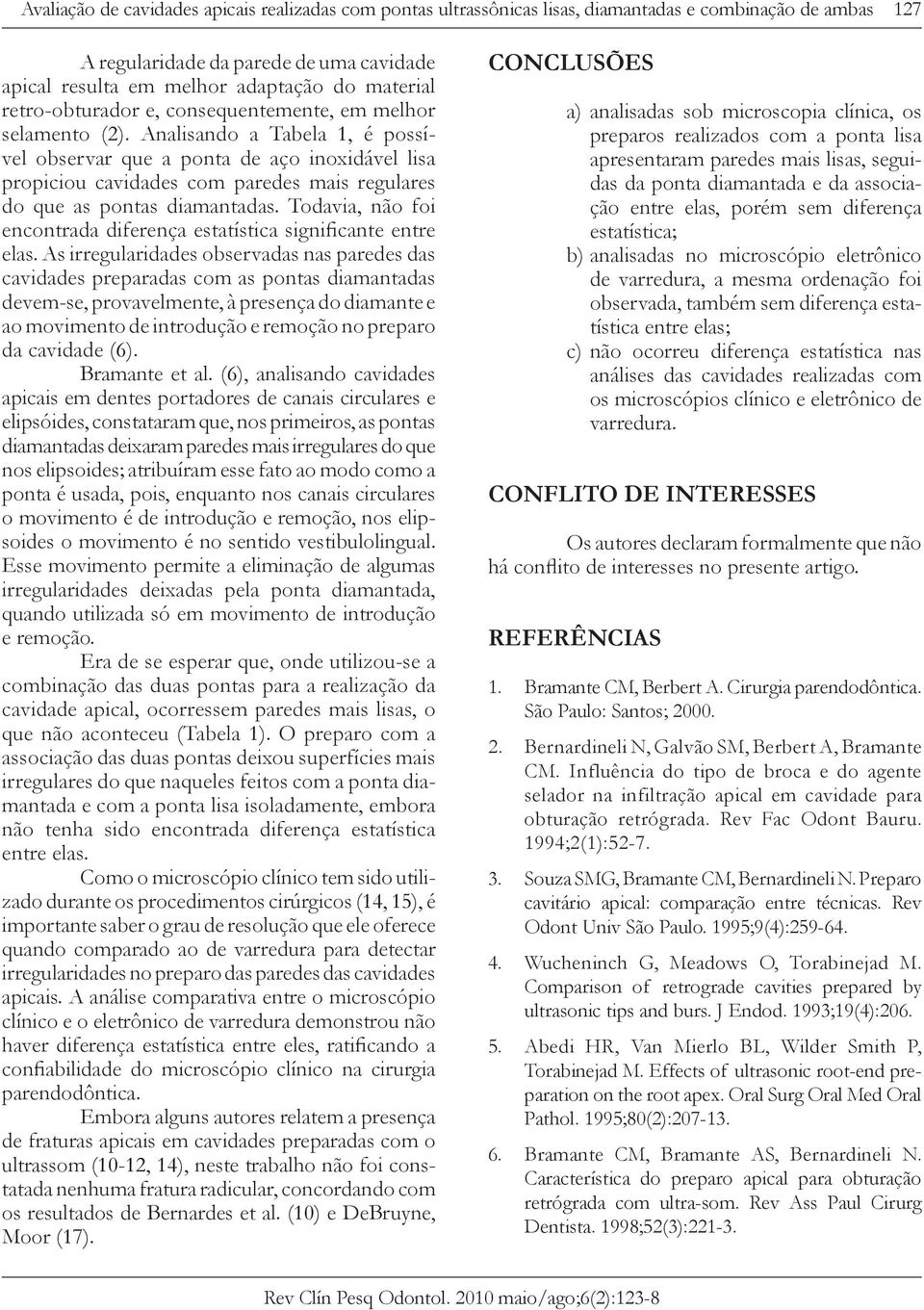 Analisando a Tabela 1, é possível observar que a ponta de aço inoxidável lisa propiciou cavidades com paredes mais regulares do que as pontas diamantadas.