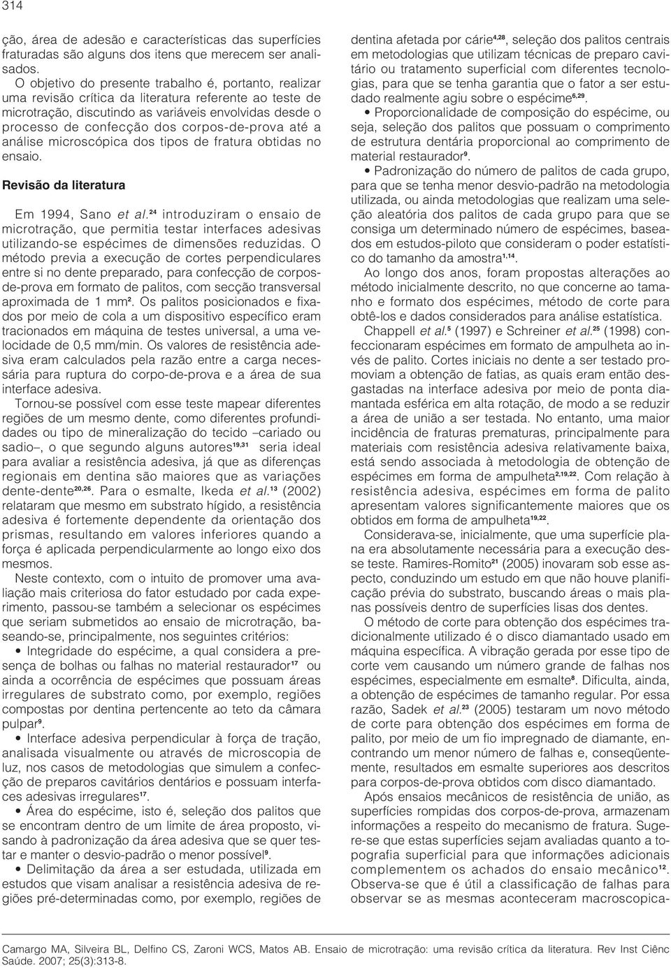 corpos-de-prova até a análise microscópica dos tipos de fratura obtidas no ensaio. Revisão da literatura Em 1994, Sano et al.