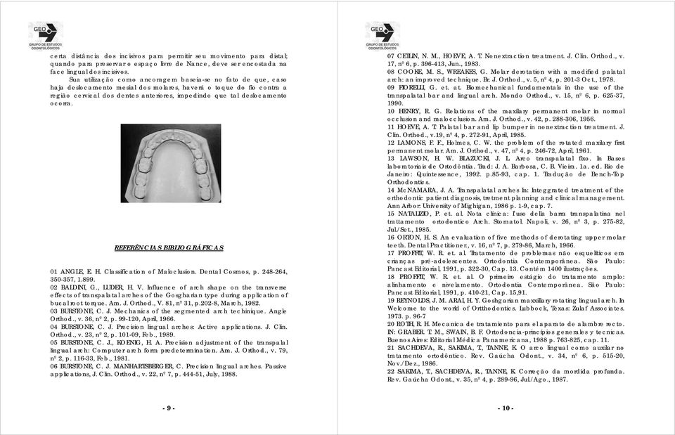 ocorra. REFERÊNCIAS BIBLIOGRÁFICAS 01 ANGLE, E. H. Classification of Maloclusion. Dental Cosmos, p. 248-264, 350-357, 1.899. 02 BALDINI, G., LUDER, H. V.