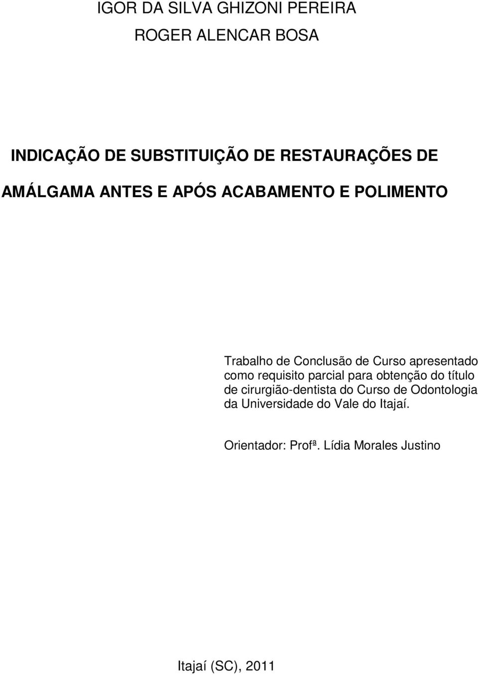 como requisito parcial para obtenção do título de cirurgião-dentista do Curso de Odontologia