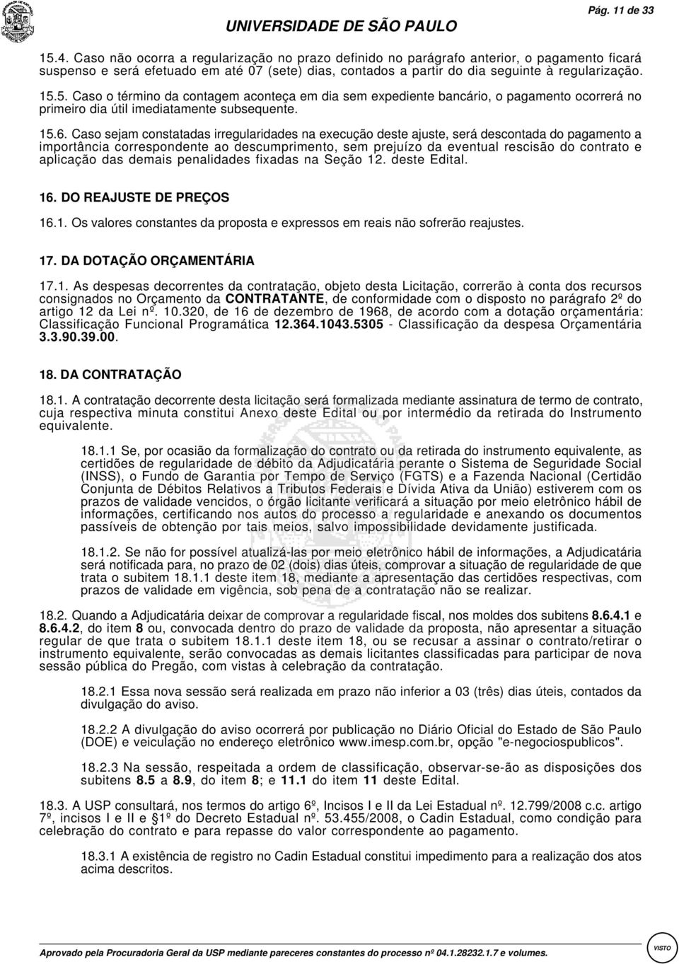 5.Caso o término da contagem aconteça em dia sem expediente bancário, o pagamento ocorrerá no primeiro dia útil imediatamente subsequente. 15.6.