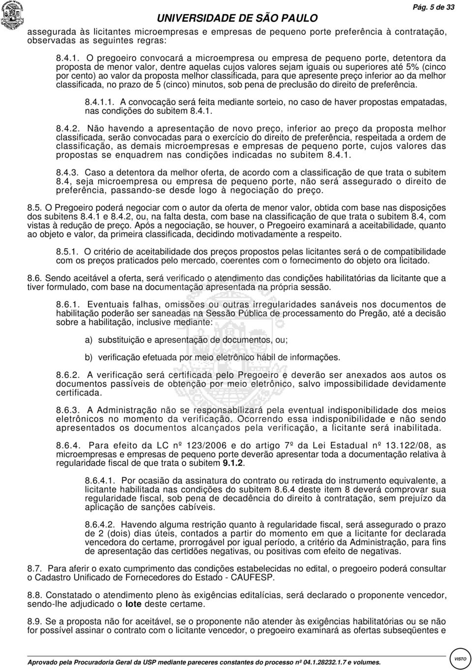 proposta melhor classificada, para que apresente preço inferior ao da melhor classificada, no prazo de 5 (cinco) minutos, sob pena de preclusão do direito de preferência. 8.4.1.