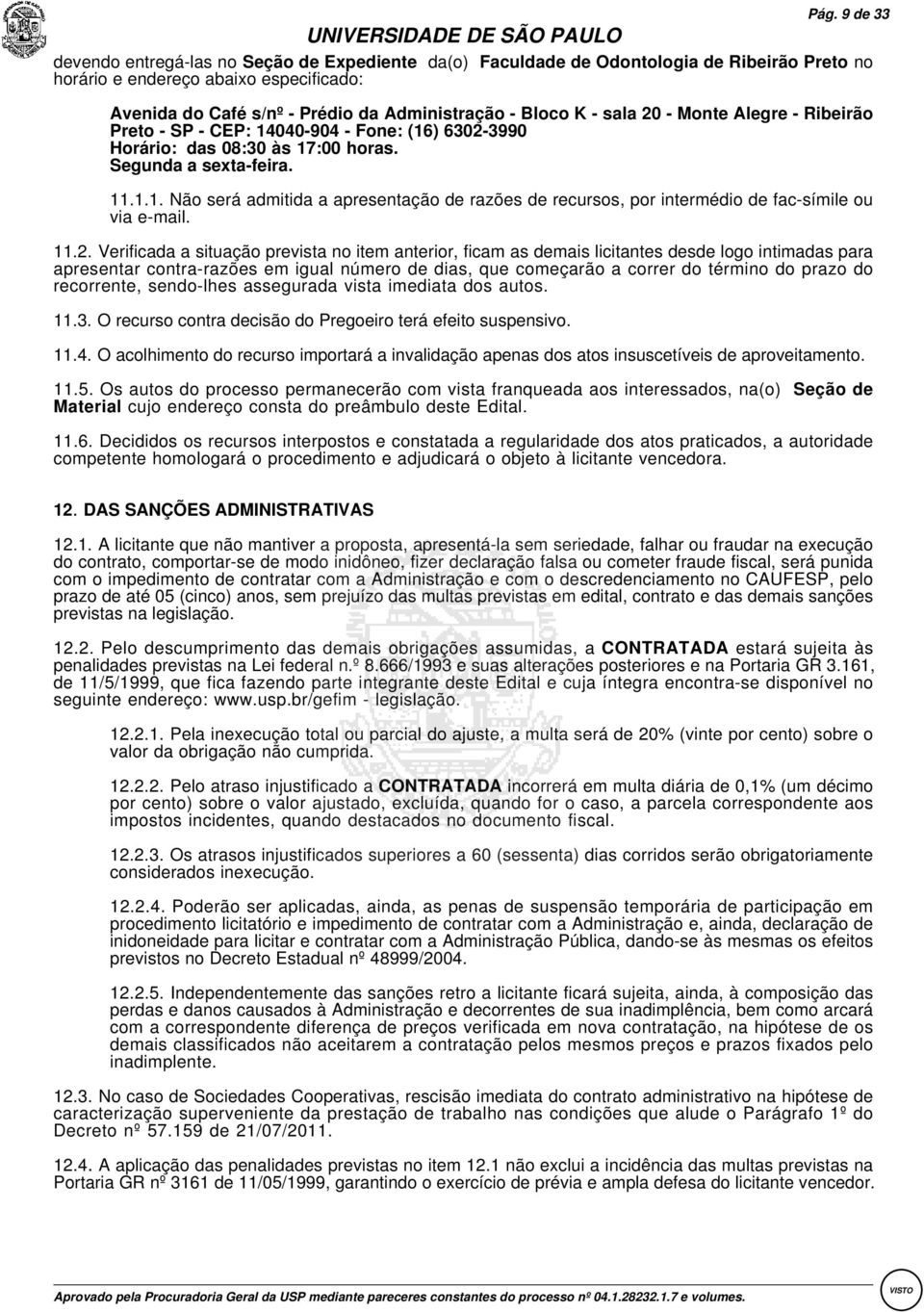 11.2.Verificada a situação prevista no item anterior, ficam as demais licitantes desde logo intimadas para apresentar contra-razõesem igual número de dias, que começarão a correr do término do prazo