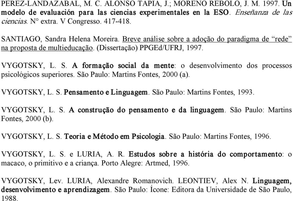 São Paulo: Martins Fontes, 2000 (a). VYGOTSKY, L. S. Pensamento e Linguagem. São Paulo: Martins Fontes, 1993. VYGOTSKY, L. S. A construção do pensamento e da linguagem.