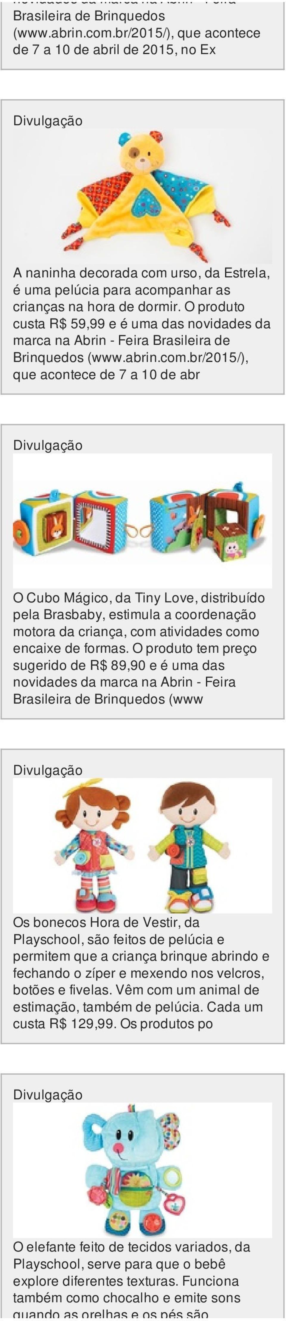 O produto custa R$ 59,99 e é uma das br/2015/), que acontece de 7 a 10 de abr O Cubo Mágico, da Tiny Love, distribuído pela Brasbaby, estimula a coordenação motora da criança, com atividades como