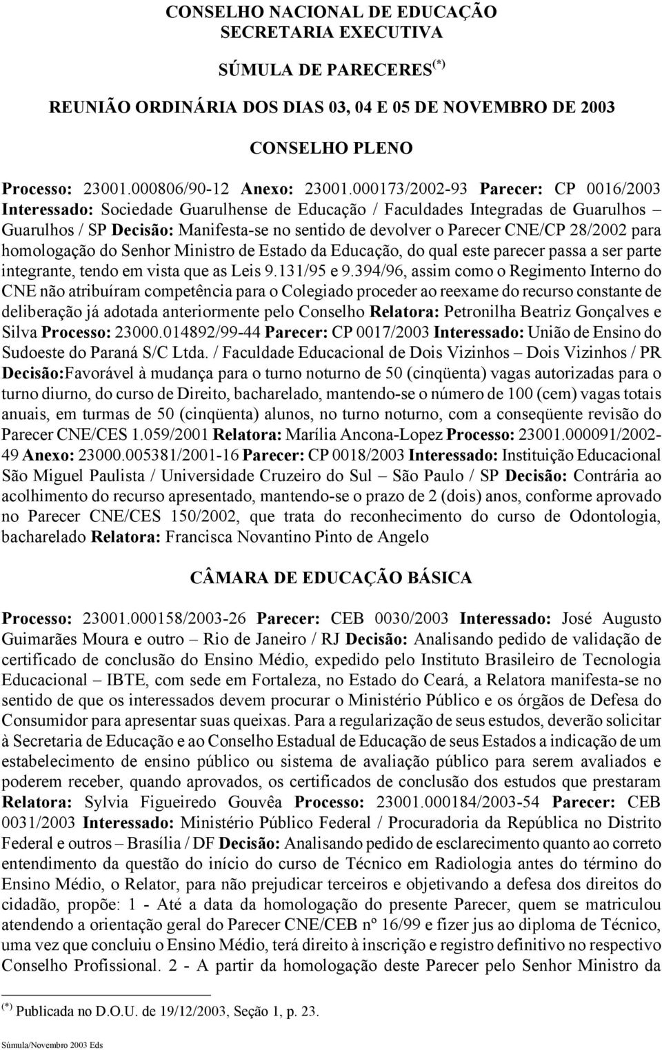 28/2002 para homologação do Senhor Ministro de Estado da Educação, do qual este parecer passa a ser parte integrante, tendo em vista que as Leis 9.131/95 e 9.