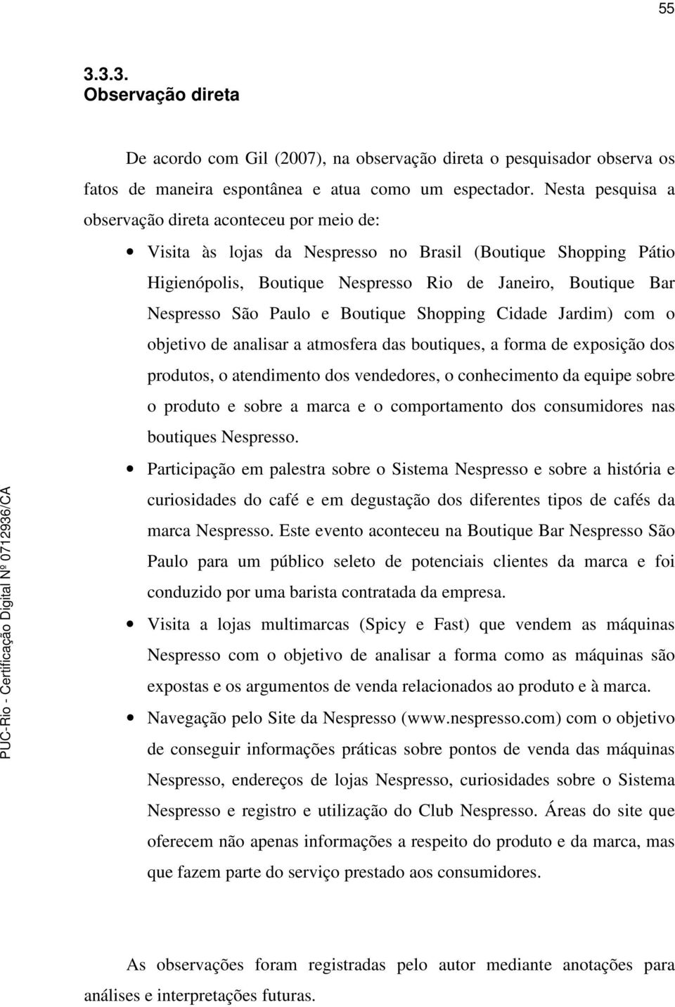 Paulo e Boutique Shopping Cidade Jardim) com o objetivo de analisar a atmosfera das boutiques, a forma de exposição dos produtos, o atendimento dos vendedores, o conhecimento da equipe sobre o