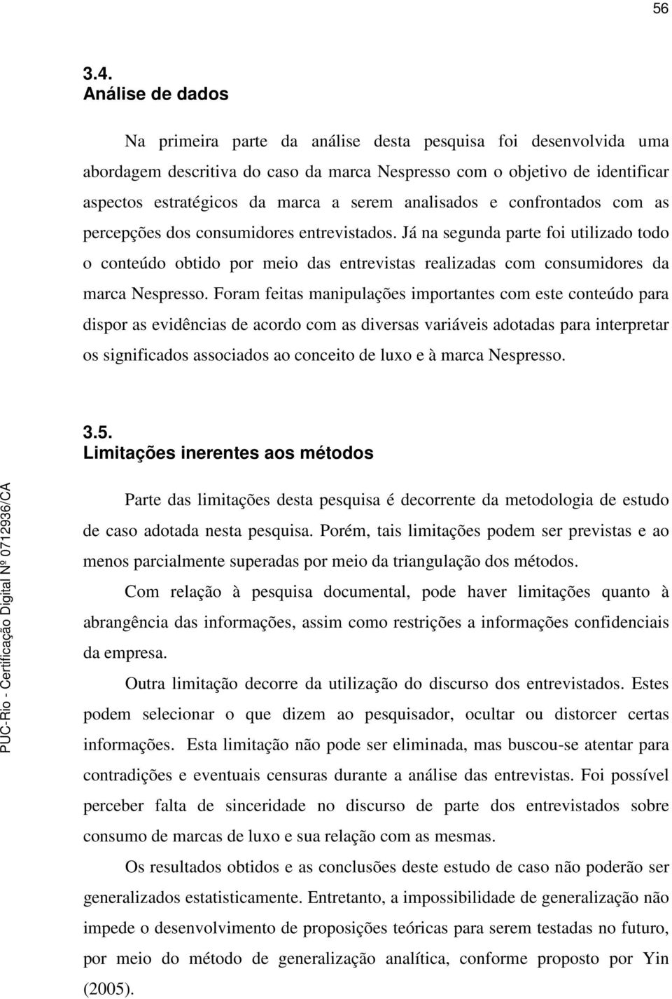 analisados e confrontados com as percepções dos consumidores entrevistados.