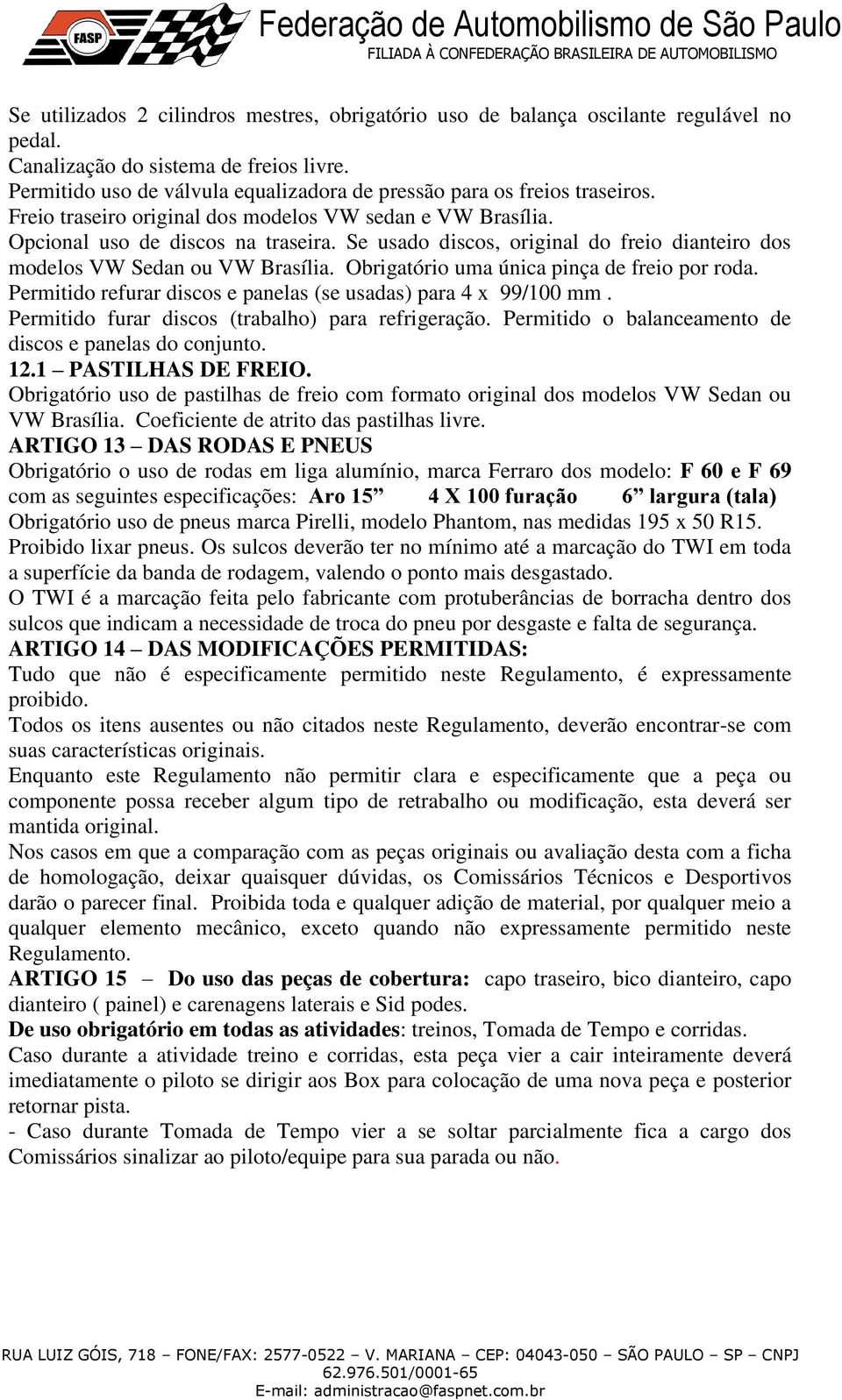 Se usado discos, original do freio dianteiro dos modelos VW Sedan ou VW Brasília. Obrigatório uma única pinça de freio por roda. Permitido refurar discos e panelas (se usadas) para 4 x 99/100 mm.