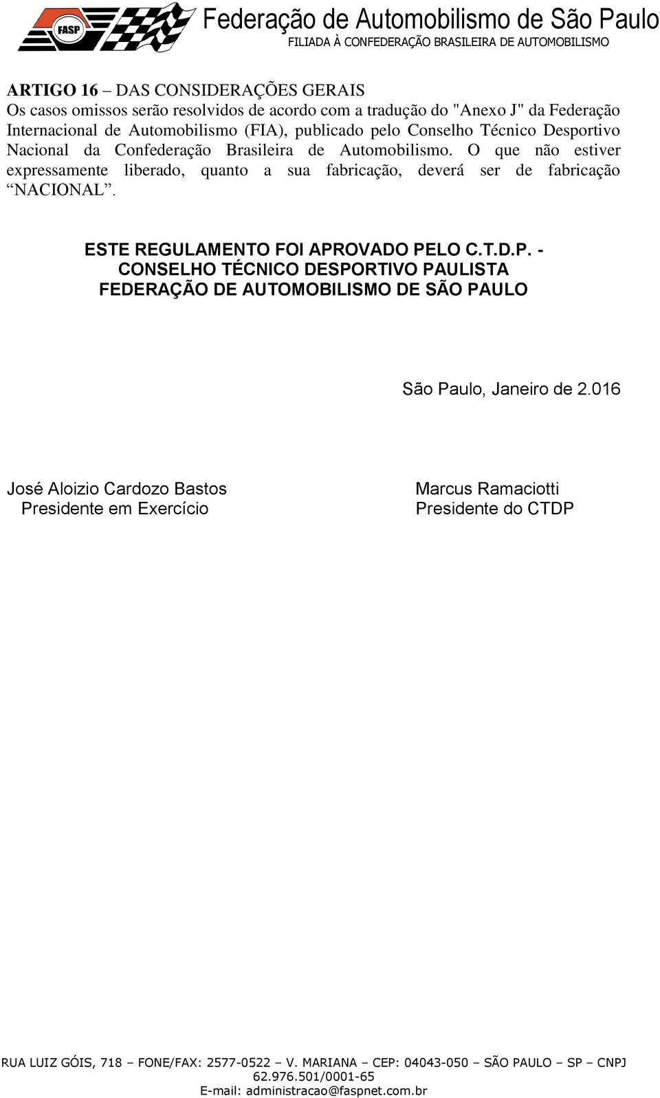 O que não estiver expressamente liberado, quanto a sua fabricação, deverá ser de fabricação NACIONAL. ESTE REGULAMENTO FOI APR