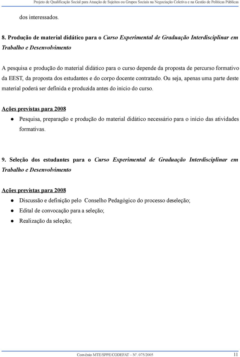 percurso formativo da EEST, da proposta dos estudantes e do corpo docente contratado. Ou seja, apenas uma parte deste material poderá ser definida e produzida antes do início do curso.