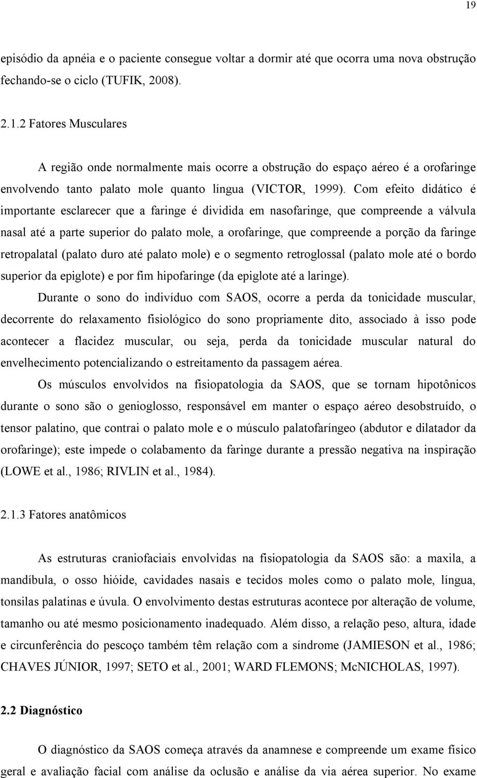 faringe retropalatal (palato duro até palato mole) e o segmento retroglossal (palato mole até o bordo superior da epiglote) e por fim hipofaringe (da epiglote até a laringe).