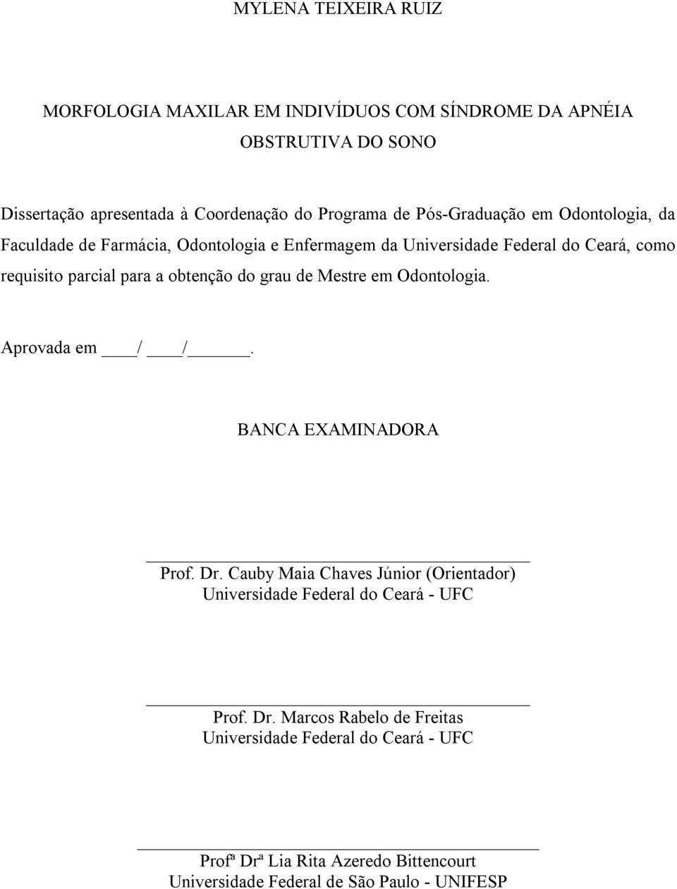 obtenção do grau de Mestre em Odontologia. Aprovada em / /. BANCA EXAMINADORA rof. Dr.