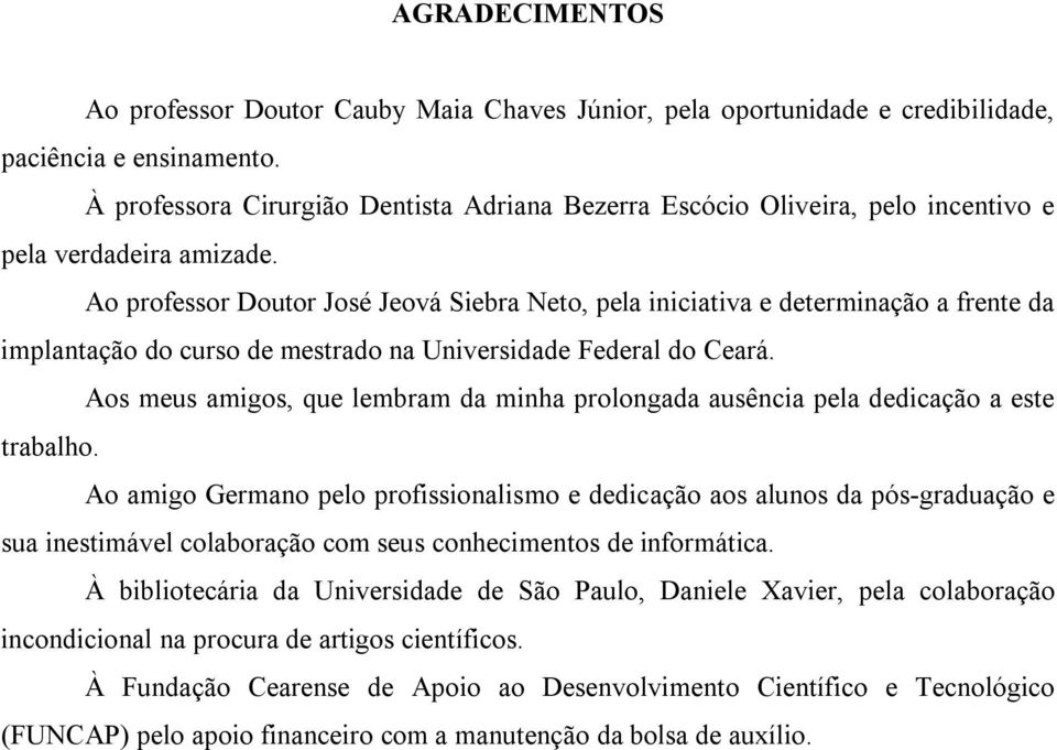 Ao professor Doutor José Jeová Siebra Neto, pela iniciativa e determinação a frente da implantação do curso de mestrado na Universidade Federal do Ceará.