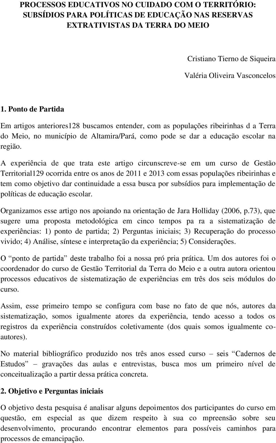 A experiência de que trata este artigo circunscreve-se em um curso de Gestão Territorial129 ocorrida entre os anos de 2011 e 2013 com essas populações ribeirinhas e tem como objetivo dar continuidade