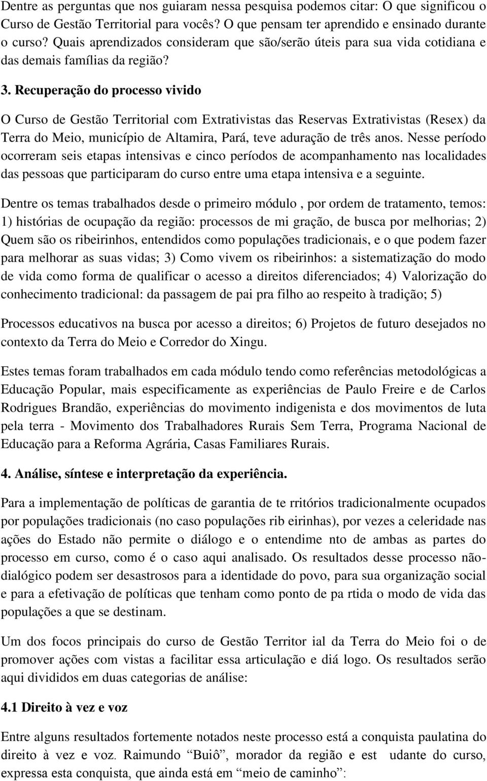 Recuperação do processo vivido O Curso de Gestão Territorial com Extrativistas das Reservas Extrativistas (Resex) da Terra do Meio, município de Altamira, Pará, teve aduração de três anos.