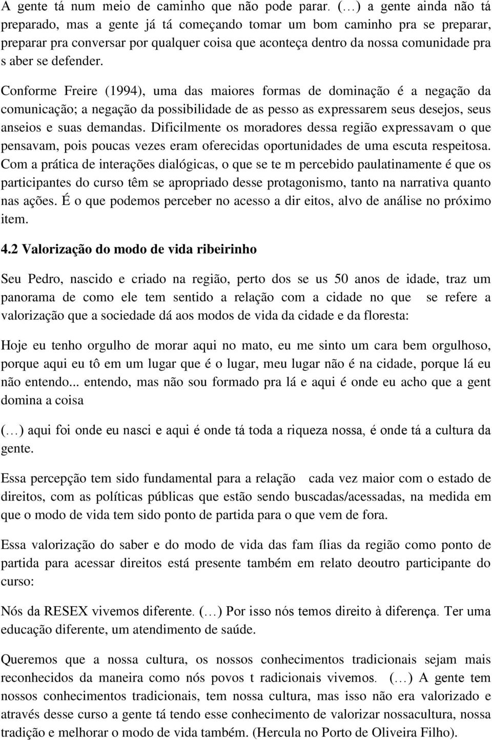 defender. Conforme Freire (1994), uma das maiores formas de dominação é a negação da comunicação; a negação da possibilidade de as pesso as expressarem seus desejos, seus anseios e suas demandas.