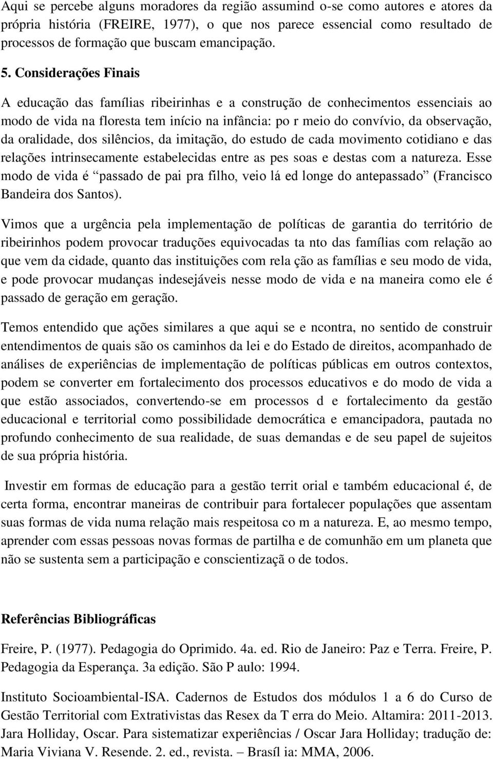 Considerações Finais A educação das famílias ribeirinhas e a construção de conhecimentos essenciais ao modo de vida na floresta tem início na infância: po r meio do convívio, da observação, da