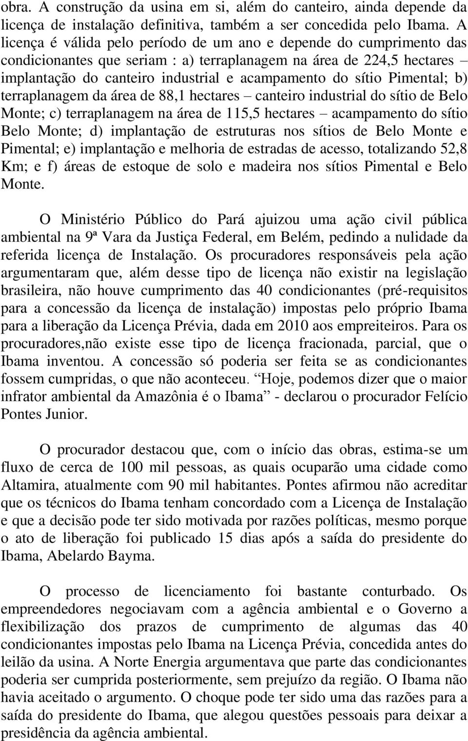 Pimental; b) terraplanagem da área de 88,1 hectares canteiro industrial do sítio de Belo Monte; c) terraplanagem na área de 115,5 hectares acampamento do sítio Belo Monte; d) implantação de