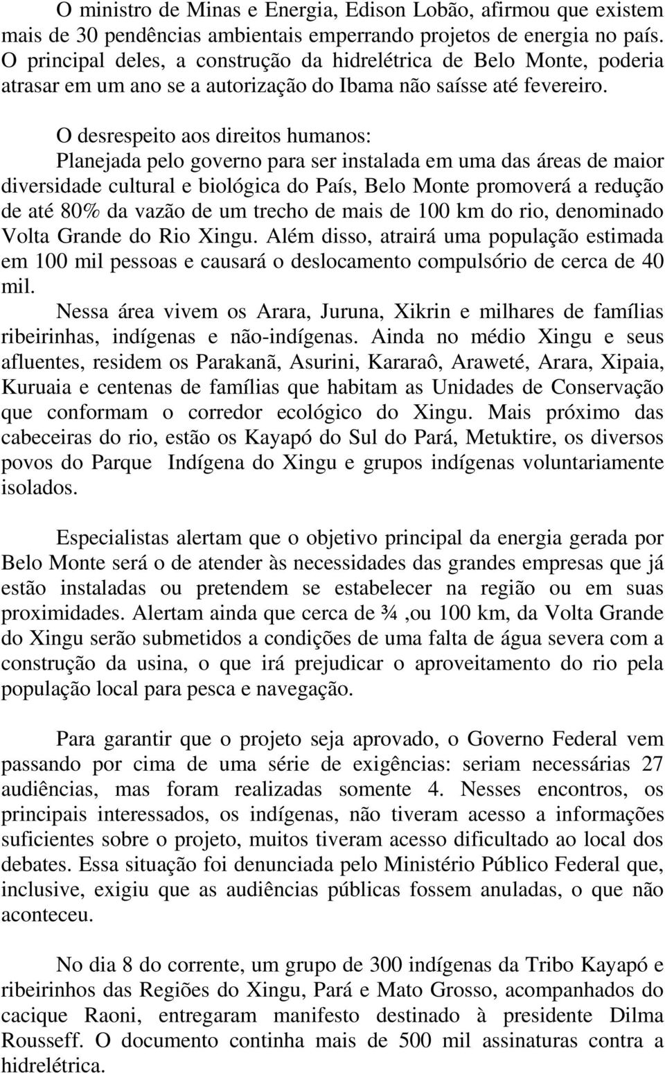 O desrespeito aos direitos humanos: Planejada pelo governo para ser instalada em uma das áreas de maior diversidade cultural e biológica do País, Belo Monte promoverá a redução de até 80% da vazão de