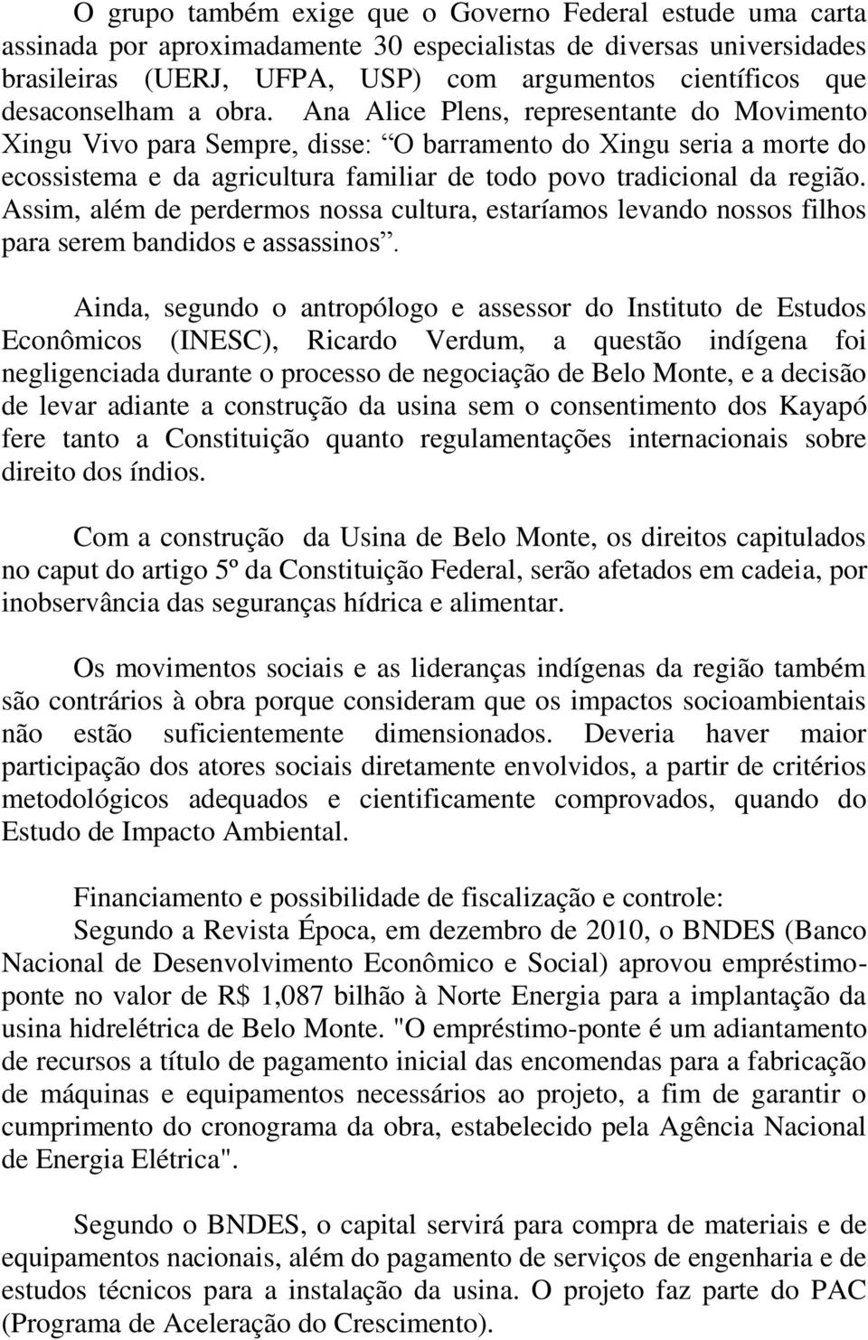 Ana Alice Plens, representante do Movimento Xingu Vivo para Sempre, disse: O barramento do Xingu seria a morte do ecossistema e da agricultura familiar de todo povo tradicional da região.