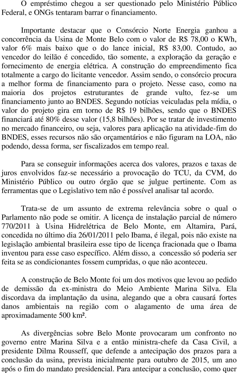 Contudo, ao vencedor do leilão é concedido, tão somente, a exploração da geração e fornecimento de energia elétrica. A construção do empreendimento fica totalmente a cargo do licitante vencedor.