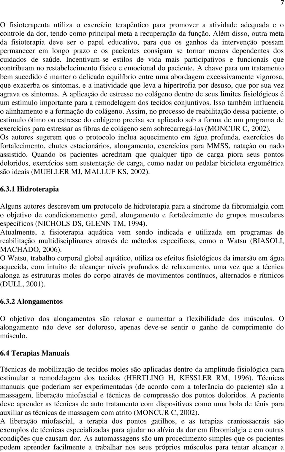 de saúde. Incentivam-se estilos de vida mais participativos e funcionais que contribuam no restabelecimento físico e emocional do paciente.