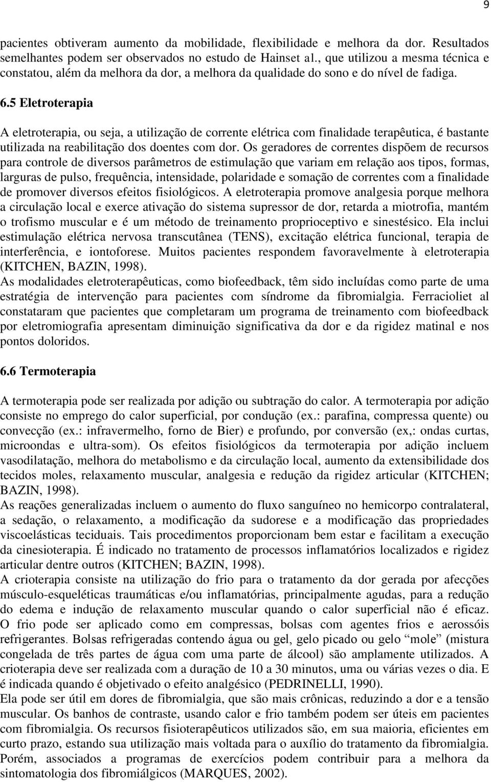 5 Eletroterapia A eletroterapia, ou seja, a utilização de corrente elétrica com finalidade terapêutica, é bastante utilizada na reabilitação dos doentes com dor.